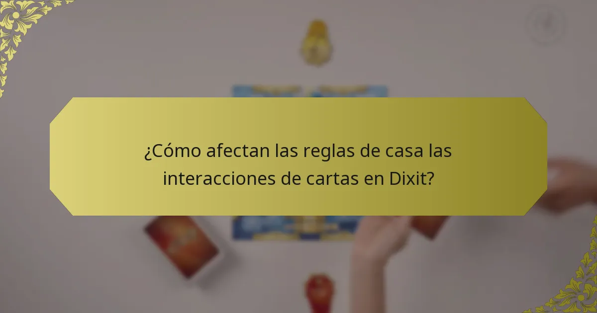¿Cómo afectan las reglas de casa las interacciones de cartas en Dixit?