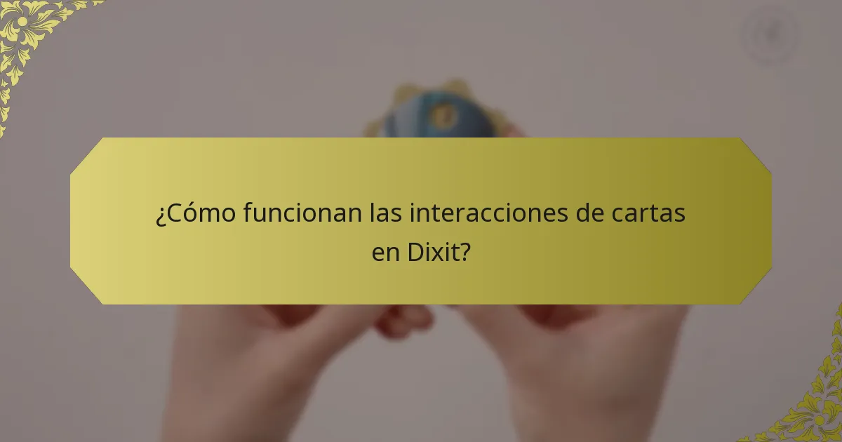 ¿Cómo funcionan las interacciones de cartas en Dixit?