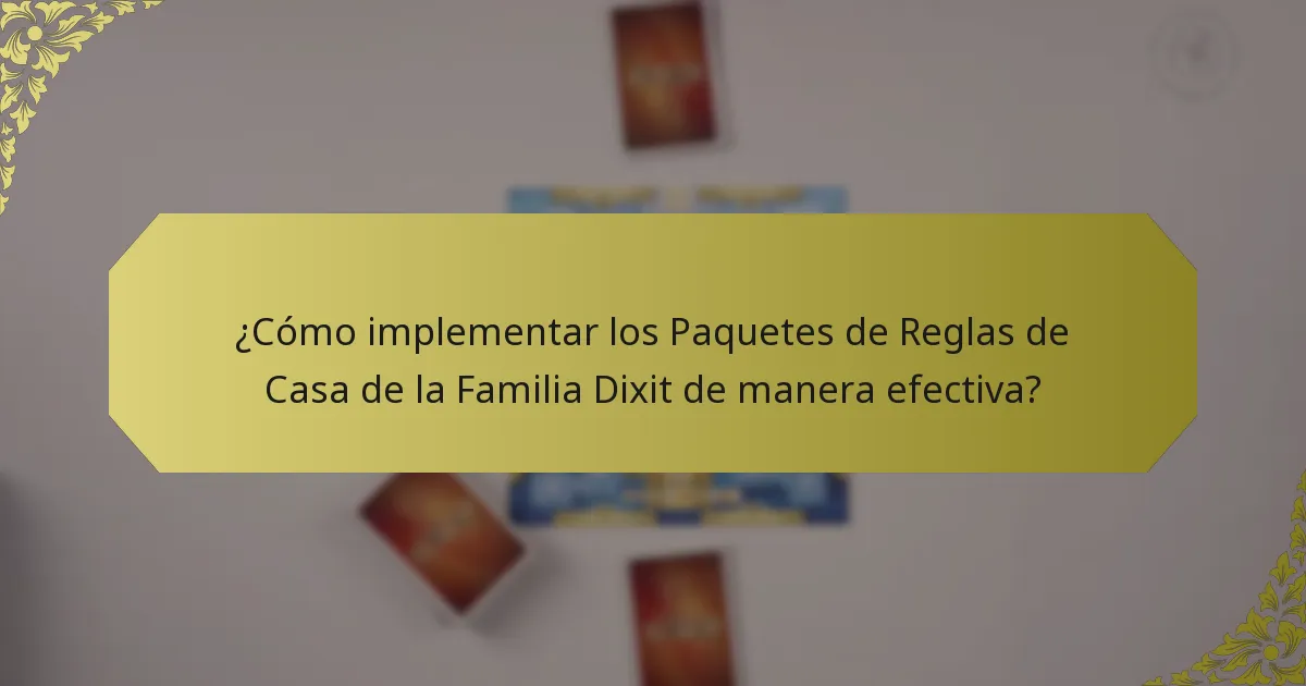 ¿Cómo implementar los Paquetes de Reglas de Casa de la Familia Dixit de manera efectiva?