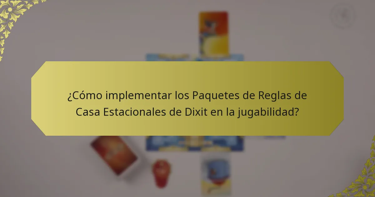 ¿Cómo implementar los Paquetes de Reglas de Casa Estacionales de Dixit en la jugabilidad?