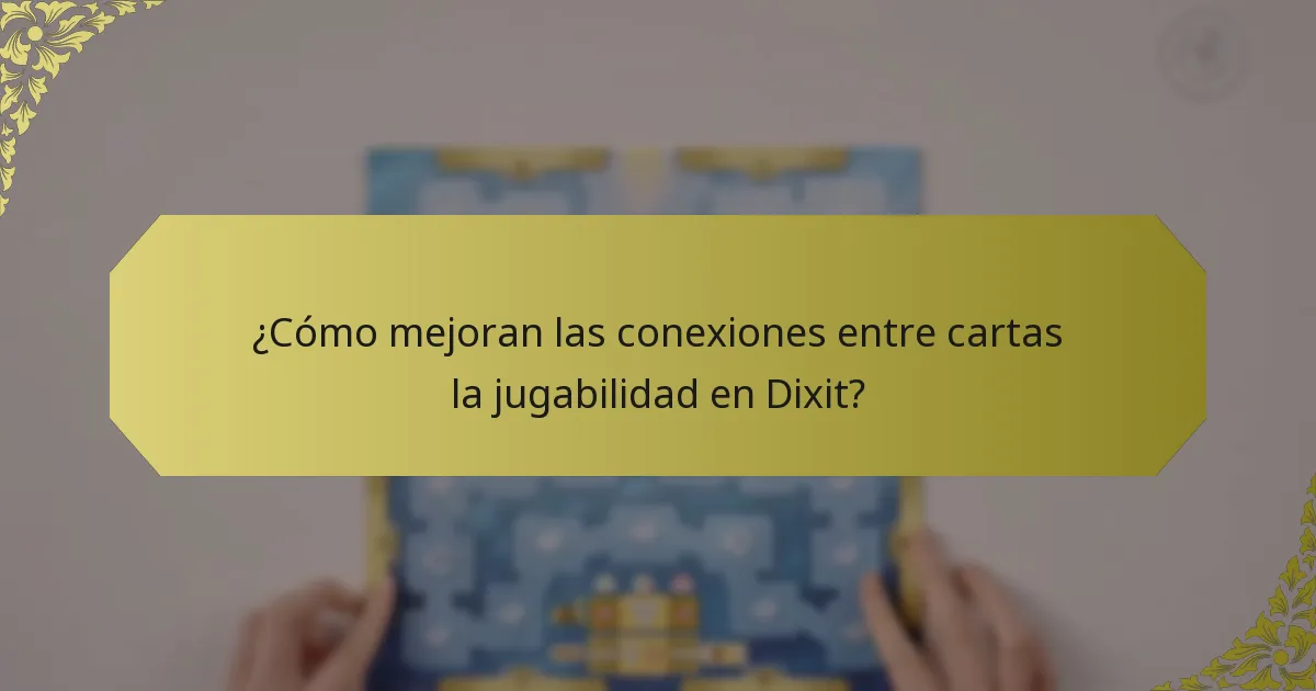 ¿Cómo mejoran las conexiones entre cartas la jugabilidad en Dixit?