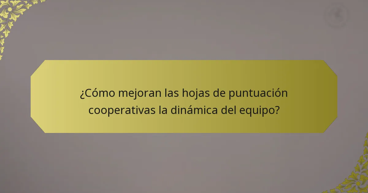 ¿Cómo mejoran las hojas de puntuación cooperativas la dinámica del equipo?