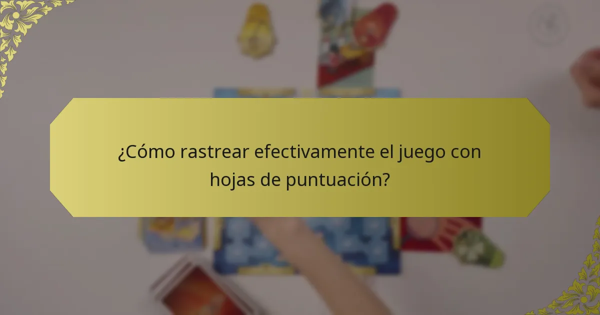 ¿Cómo rastrear efectivamente el juego con hojas de puntuación?