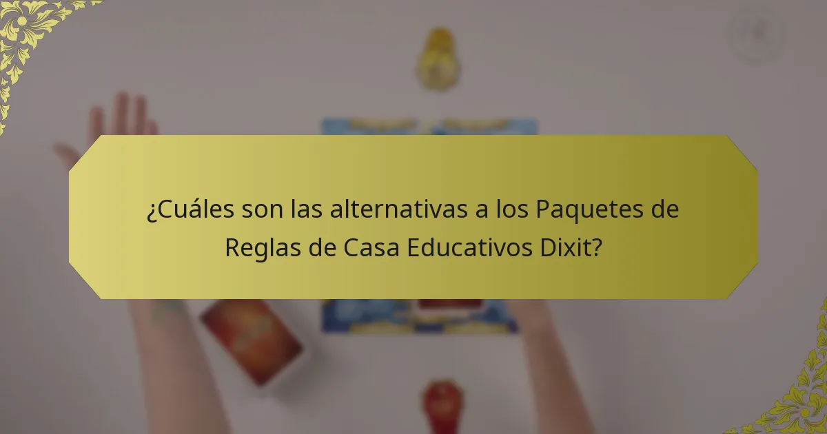 ¿Cuáles son las alternativas a los Paquetes de Reglas de Casa Educativos Dixit?
