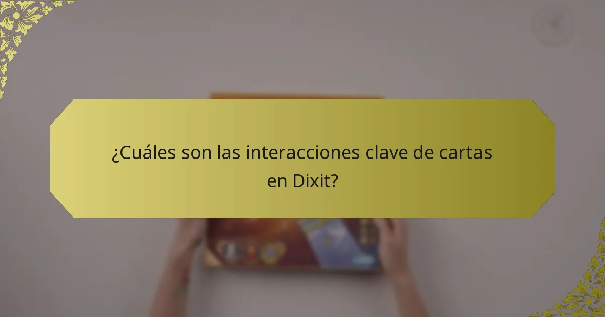 ¿Cuáles son las interacciones clave de cartas en Dixit?