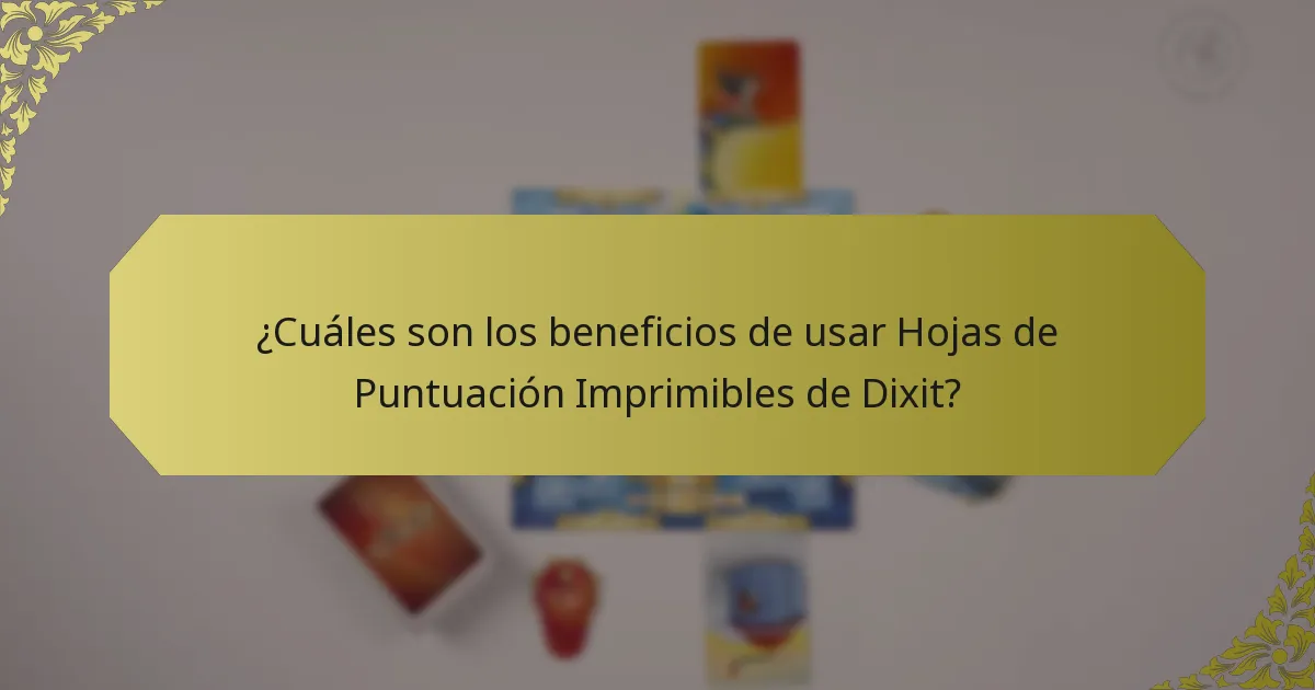 ¿Cuáles son los beneficios de usar Hojas de Puntuación Imprimibles de Dixit?