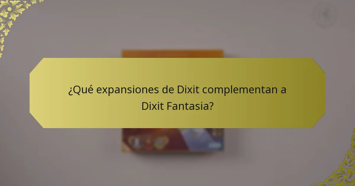 ¿Qué expansiones de Dixit complementan a Dixit Fantasia?