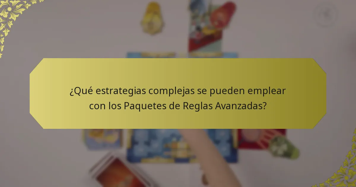 ¿Qué estrategias complejas se pueden emplear con los Paquetes de Reglas Avanzadas?
